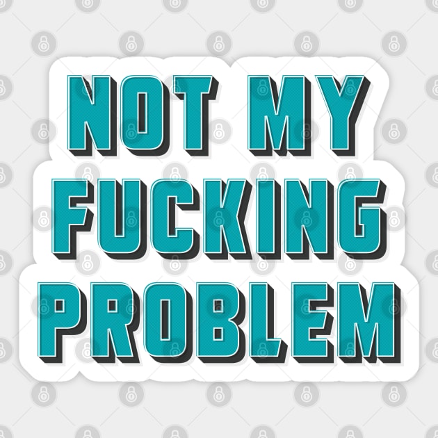 Not my fucking problem ✮ funny quote ✮ Sticker by Naumovski